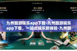 九州酷游娱乐app下载-九州酷游娱乐app下载，一站式娱乐新体验-九州酷游娱乐app下载