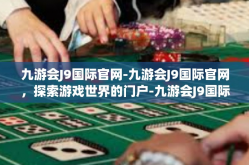 九游会J9国际官网-九游会J9国际官网，探索游戏世界的门户-九游会J9国际官网