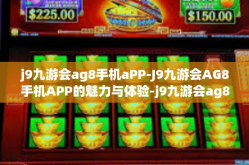 j9九游会ag8手机aPP-J9九游会AG8手机APP的魅力与体验-j9九游会ag8手机aPP