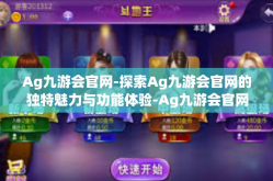 Ag九游会官网-探索Ag九游会官网的独特魅力与功能体验-Ag九游会官网