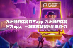九州酷游体育官方app-九州酷游体育官方app，一站式体育娱乐新体验-九州酷游体育官方app