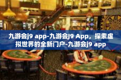 九游会j9 app-九游会J9 App，探索虚拟世界的全新门户-九游会j9 app