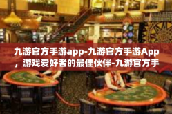九游官方手游app-九游官方手游App，游戏爱好者的最佳伙伴-九游官方手游app