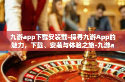 九游app下载安装载-探寻九游App的魅力，下载、安装与体验之旅-九游app下载安装载