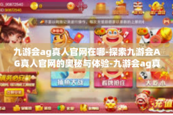 九游会ag真人官网在哪-探索九游会AG真人官网的奥秘与体验-九游会ag真人官网在哪