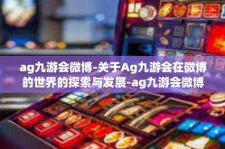 ag九游会微博-关于Ag九游会在微博的世界的探索与发展-ag九游会微博