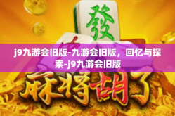 j9九游会旧版-九游会旧版，回忆与探索-j9九游会旧版