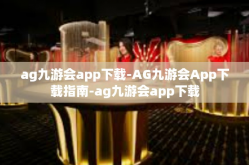 ag九游会app下载-AG九游会App下载指南-ag九游会app下载