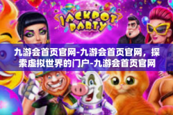 九游会首页官网-九游会首页官网，探索虚拟世界的门户-九游会首页官网