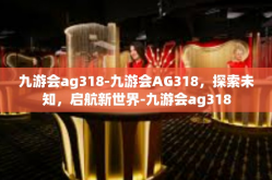 九游会ag318-九游会AG318，探索未知，启航新世界-九游会ag318
