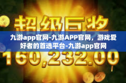 九游app官网-九游APP官网，游戏爱好者的首选平台-九游app官网