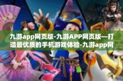 九游app网页版-九游APP网页版—打造最优质的手机游戏体验-九游app网页版