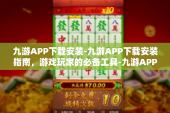 九游APP下载安装-九游APP下载安装指南，游戏玩家的必备工具-九游APP下载安装