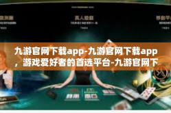 九游官网下载app-九游官网下载app，游戏爱好者的首选平台-九游官网下载app