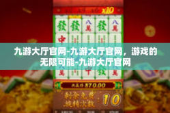 九游大厅官网-九游大厅官网，游戏的无限可能-九游大厅官网
