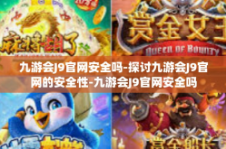 九游会J9官网安全吗-探讨九游会J9官网的安全性-九游会J9官网安全吗