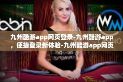 九州酷游app网页登录-九州酷游app，便捷登录新体验-九州酷游app网页登录