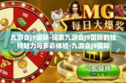 九游会j9国际-探索九游会J9国际的独特魅力与多彩体验-九游会j9国际