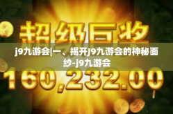 j9九游会|一、揭开J9九游会的神秘面纱-j9九游会