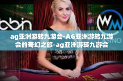 ag亚洲游转九游会-AG亚洲游转九游会的奇幻之旅-ag亚洲游转九游会