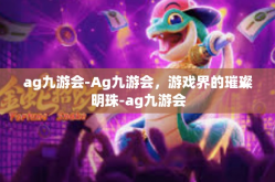 ag九游会-Ag九游会，游戏界的璀璨明珠-ag九游会