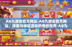 AG九游会官方网址-AG九游会官方网址，探索与体验游戏的奇妙世界-AG九游会官方网址