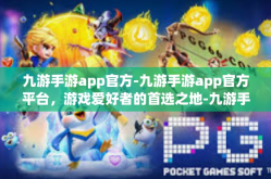 九游手游app官方-九游手游app官方平台，游戏爱好者的首选之地-九游手游app官方