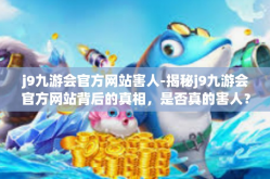 j9九游会官方网站害人-揭秘j9九游会官方网站背后的真相，是否真的害人？j9九游会官方网站害人