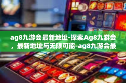 ag8九游会最新地址-探索Ag8九游会，最新地址与无限可能-ag8九游会最新地址