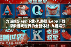 九游娱乐app下载-九游娱乐app下载，探索游戏世界的全新体验-九游娱乐app下载