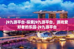 j9九游平台-探索j9九游平台，游戏爱好者的乐园-j9九游平台