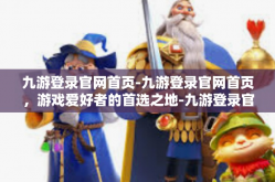 九游登录官网首页-九游登录官网首页，游戏爱好者的首选之地-九游登录官网首页