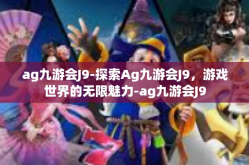 ag九游会J9-探索Ag九游会J9，游戏世界的无限魅力-ag九游会J9