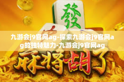 九游会j9官网ag-探索九游会j9官网ag的独特魅力-九游会j9官网ag
