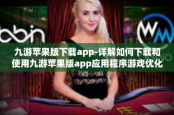 九游苹果版下载app-详解如何下载和使用九游苹果版app应用程序游戏优化让你的游玩更加方便快捷！九游苹果版下载app