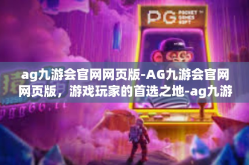 ag九游会官网网页版-AG九游会官网网页版，游戏玩家的首选之地-ag九游会官网网页版