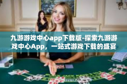 九游游戏中心app下载版-探索九游游戏中心App，一站式游戏下载的盛宴-九游游戏中心app下载版