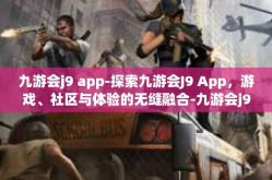 九游会j9 app-探索九游会J9 App，游戏、社区与体验的无缝融合-九游会j9 app