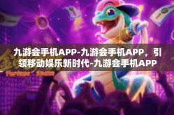 九游会手机APP-九游会手机APP，引领移动娱乐新时代-九游会手机APP