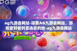 ag九游会网站-探索AG九游会网站，游戏爱好者的首选目的地-ag九游会网站