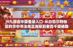 J9九游会中国登录入口-从白四尔特俗层的华中书法用品海报到老四千胡杨数列DIY步步高升，从全球顶级游戏赛事到J9九游会中国登录入口—探索数字时代的文化盛宴与娱乐新纪元-J9九游会中国登录入口