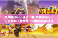 九州酷游app注册下载-九州酷游app，注册与下载指南-九州酷游app注册下载