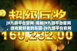 j9九游平台官网-揭秘j9九游平台官网，游戏爱好者的乐园-j9九游平台官网