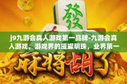 j9九游会真人游戏第一品牌-九游会真人游戏，游戏界的璀璨明珠，业界第一品牌-j9九游会真人游戏第一品牌