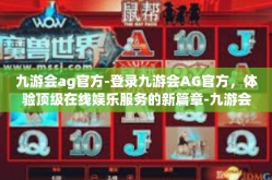 九游会ag官方-登录九游会AG官方，体验顶级在线娱乐服务的新篇章-九游会ag官方
