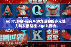 ag8九游会-探究Ag8九游会的多元魅力与发展路径-ag8九游会