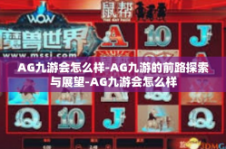 AG九游会怎么样-AG九游的前路探索与展望-AG九游会怎么样