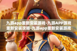 九游app重新安装游戏-九游APP游戏重新安装攻略-九游app重新安装游戏