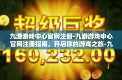 九游游戏中心官网注册-九游游戏中心官网注册指南，开启你的游戏之旅-九游游戏中心官网注册