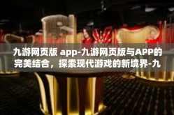 九游网页版 app-九游网页版与APP的完美结合，探索现代游戏的新境界-九游网页版 app